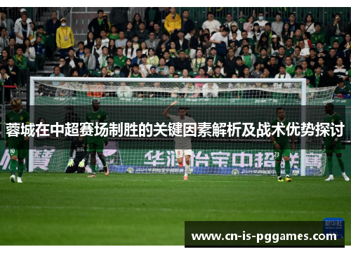 蓉城在中超赛场制胜的关键因素解析及战术优势探讨