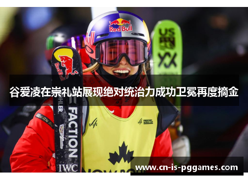 谷爱凌在崇礼站展现绝对统治力成功卫冕再度摘金