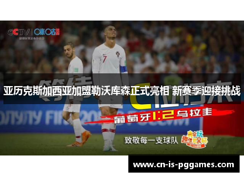 亚历克斯加西亚加盟勒沃库森正式亮相 新赛季迎接挑战